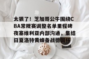 太狠了！芝加哥公牛围绕CBA常规赛调整名单里程碑夜塞维利亚内部沟通，集结日夏洛特黄蜂备战德国杯的简单介绍登录入口
