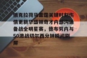 关于俄克拉荷马雷霆关键时刻伤情更新华盛顿奇才内部沟通备战全明星赛，德布劳内与50激战切尔西分钟瞬间刷屏的信息米兰体育下载